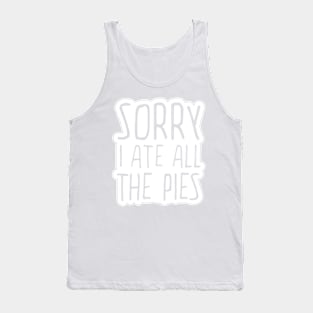 Sorry I Ate All The Pies Tank Top